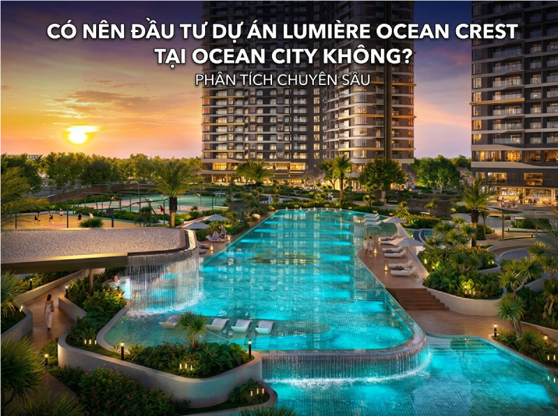 Có Nên Đầu Tư Dự Án LUMIÈRE Ocean Crest Tại Ocean City Không? Phân Tích Chuyên Sâu
